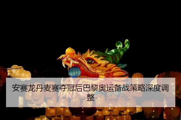 安赛龙丹麦赛夺冠后巴黎奥运备战策略深度调整